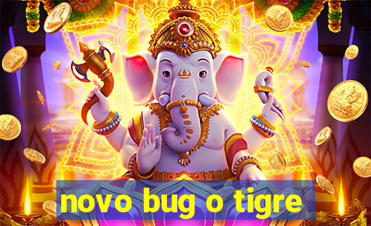 novo bug o tigre